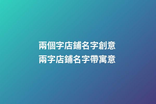 兩個字店鋪名字創意 兩字店鋪名字帶寓意-第1張-店鋪起名-玄機派